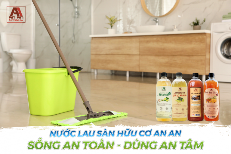 Vì sao nước lau sàn hữu cơ An An an toàn hiệu quả ?
